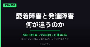 愛着障害と発達障害 何が違うのか ADHDを疑って3軒回った僕の8年